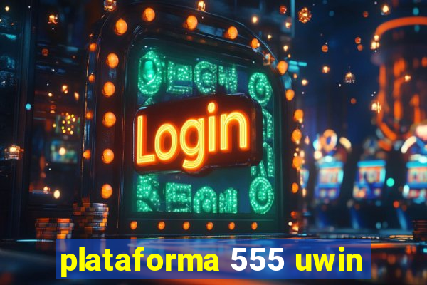 plataforma 555 uwin